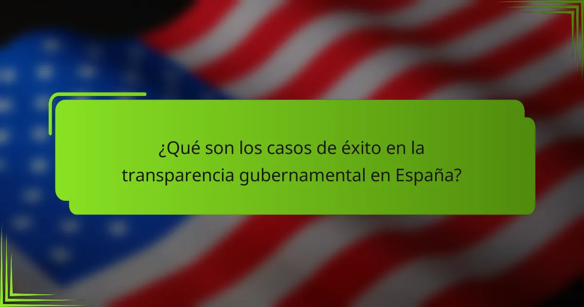 ¿Qué son los casos de éxito en la transparencia gubernamental en España?