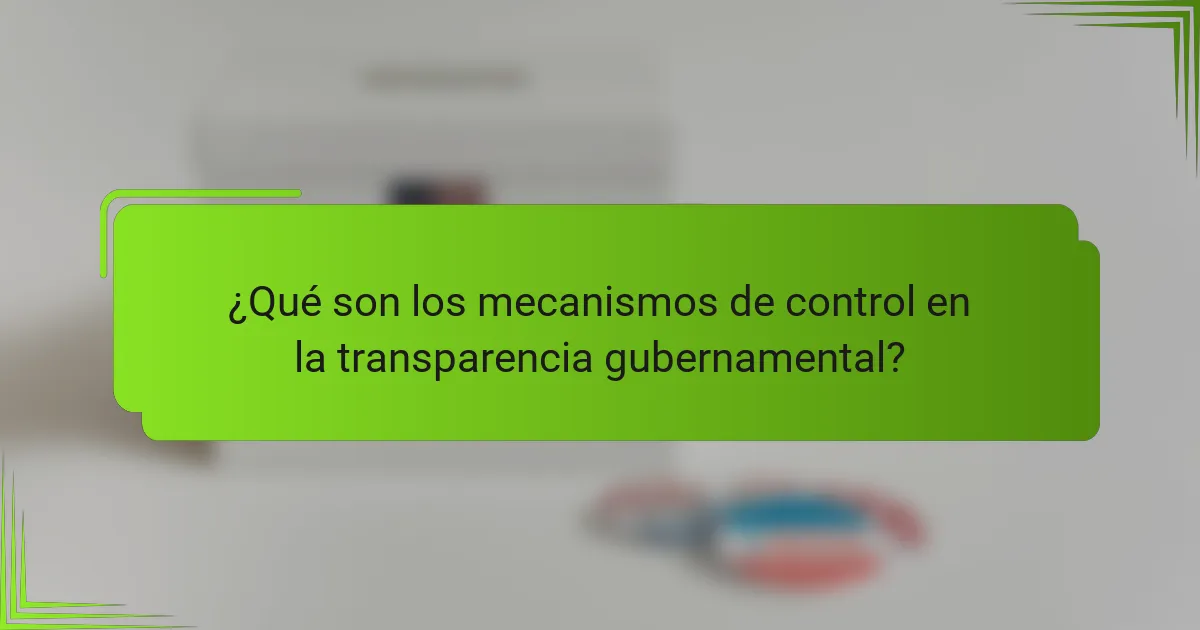 ¿Qué son los mecanismos de control en la transparencia gubernamental?